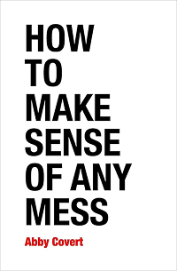 How to Make Sense of Any Mess by Abby Covert